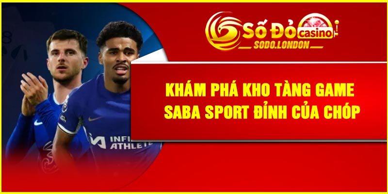 Khám phá kho tàng game Saba Sport đỉnh của chóp