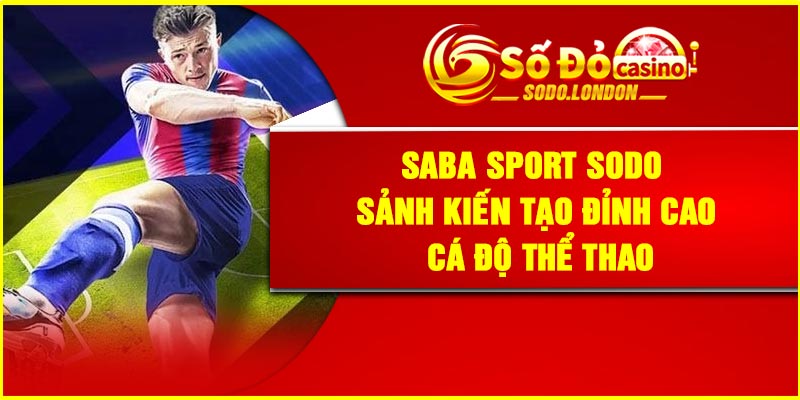 Saba Sport Sodo – Sảnh Kiến Tạo Đỉnh Cao Cá độ Thể Thao
