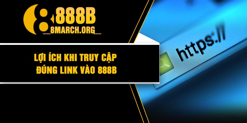 Lợi ích khi truy cập đúng link vào 888B