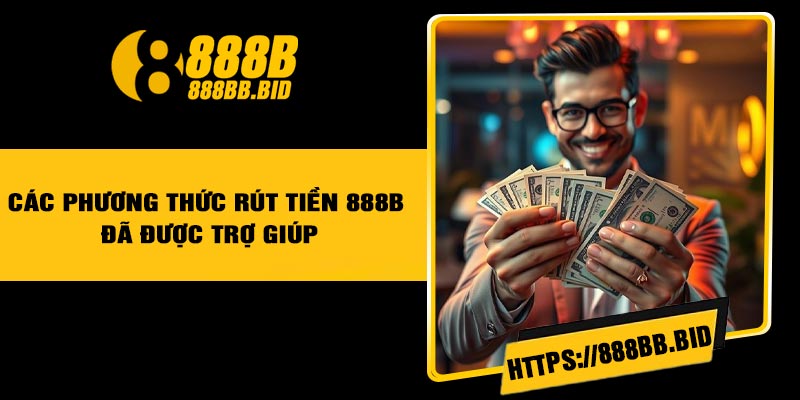 Các Phương Thức Rút Tiền 888B Đã Được Trợ giúp