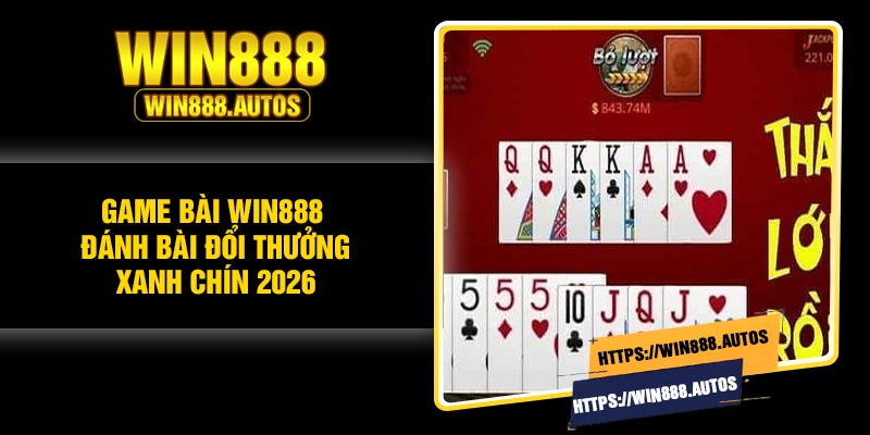 Game bài Win888 - đánh bài đổi thưởng xanh chín 2026