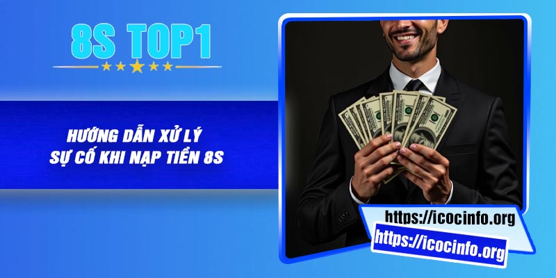 Hướng dẫn xử lý sự cố khi nạp tiền 8S
